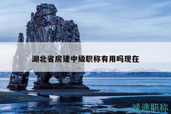 湖北省房建中級(jí)職稱有用嗎現(xiàn)在