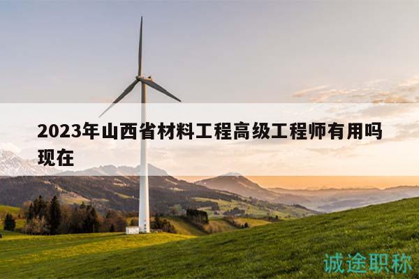 2023年山西省材料工程高級工程師有用嗎現(xiàn)在