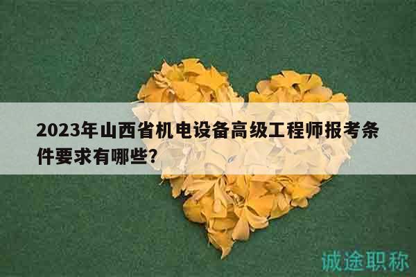 2023年山西省機電設(shè)備高級工程師報考條件要求有哪些？