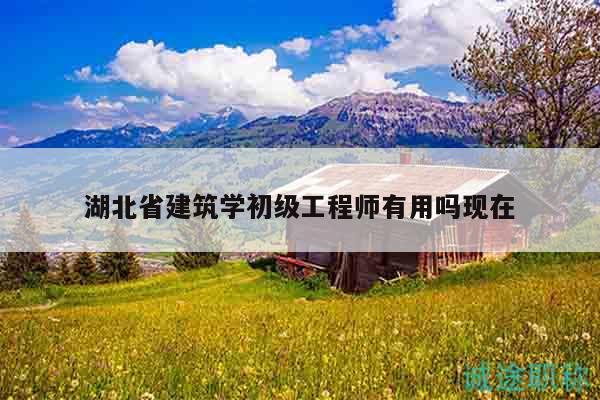 湖北省建筑學(xué)初級(jí)工程師有用嗎現(xiàn)在