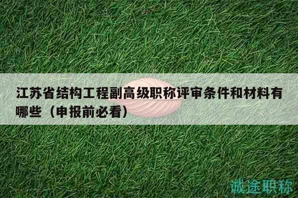 江蘇省結(jié)構(gòu)工程副高級(jí)職稱(chēng)評(píng)審條件和材料有哪些（申報(bào)前必看）