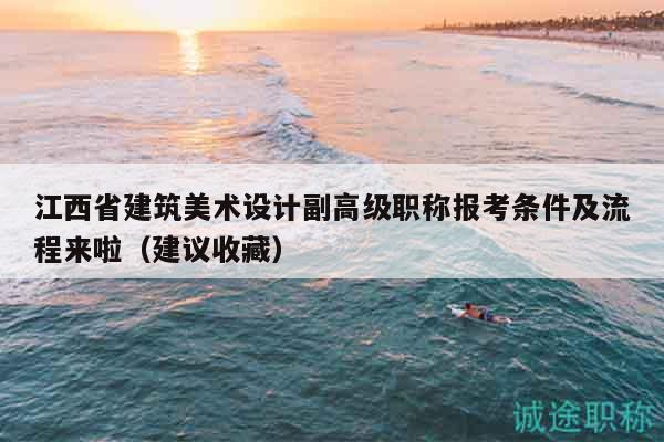 江西省建筑美術(shù)設(shè)計副高級職稱報考條件及流程來啦（建議收藏）