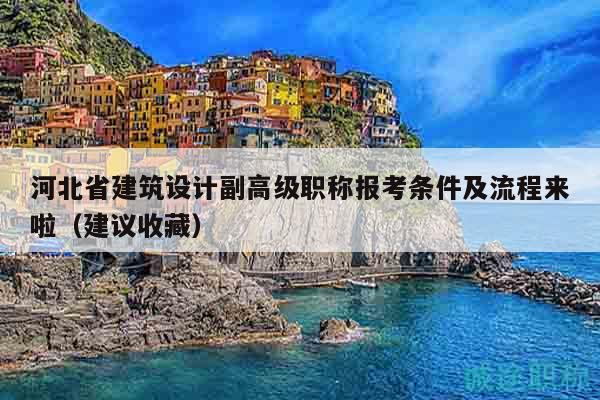 河北省建筑設(shè)計副高級職稱報考條件及流程來啦（建議收藏）