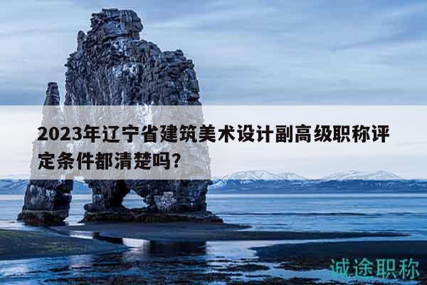 2023年遼寧省建筑美術(shù)設(shè)計(jì)副高級(jí)職稱評(píng)定條件都清楚嗎？
