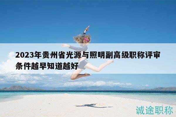 2023年貴州省光源與照明副高級(jí)職稱(chēng)評(píng)審條件越早知道越好