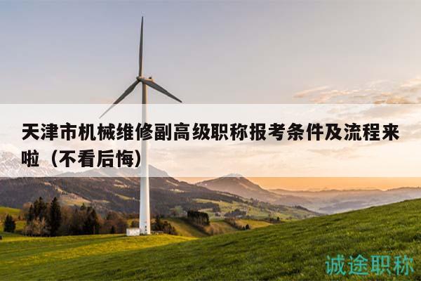 天津市機(jī)械維修副高級(jí)職稱報(bào)考條件及流程來(lái)啦（不看后悔）
