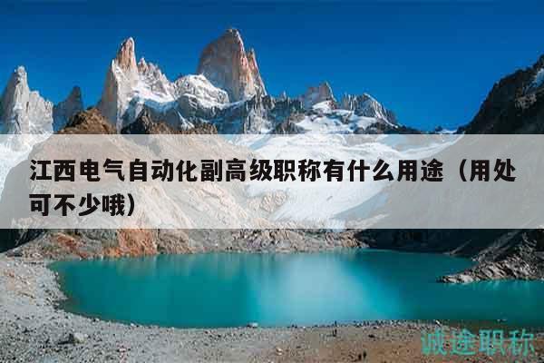 江西電氣自動化副高級職稱有什么用途（用處可不少哦）