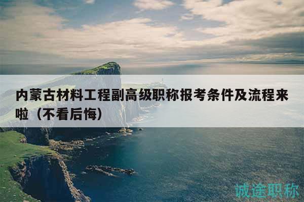 內(nèi)蒙古材料工程副高級職稱報考條件及流程來啦（不看后悔）