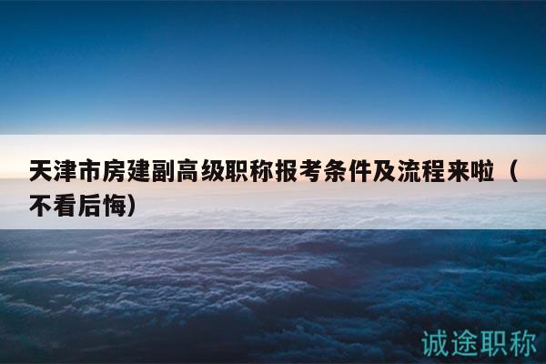 天津市房建副高級職稱報考條件及流程來啦（不看后悔）
