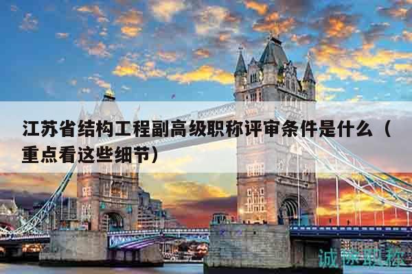 江蘇省結(jié)構(gòu)工程副高級職稱評審條件是什么（重點看這些細節(jié)）
