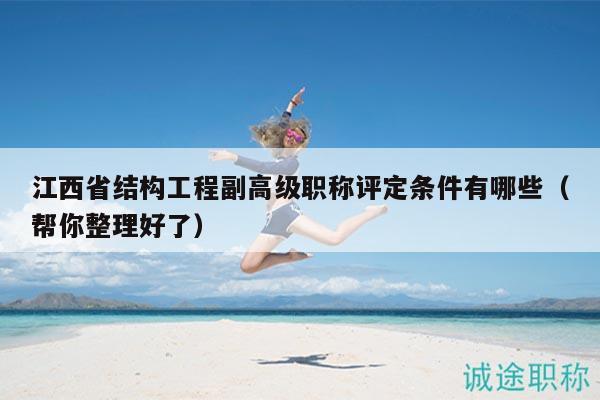 江西省結(jié)構(gòu)工程副高級(jí)職稱評(píng)定條件有哪些（幫你整理好了）