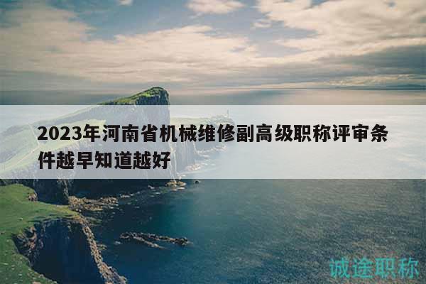 2023年河南省機(jī)械維修副高級(jí)職稱(chēng)評(píng)審條件越早知道越好