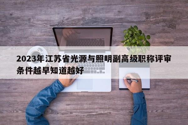 2023年江蘇省光源與照明副高級(jí)職稱評(píng)審條件越早知道越好