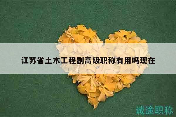 江蘇省土木工程副高級職稱有用嗎現(xiàn)在