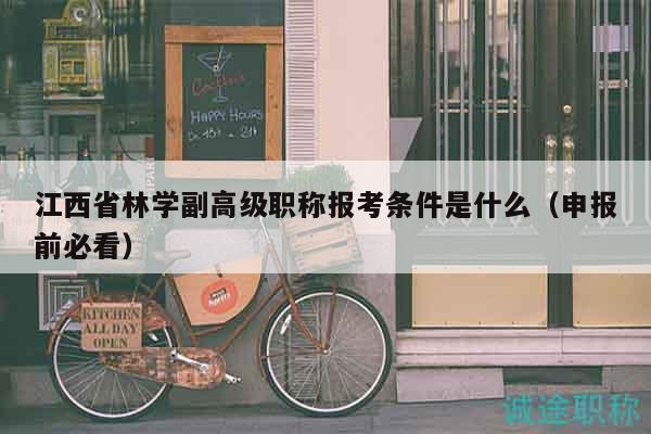江西省林學(xué)副高級(jí)職稱(chēng)報(bào)考條件是什么（申報(bào)前必看）