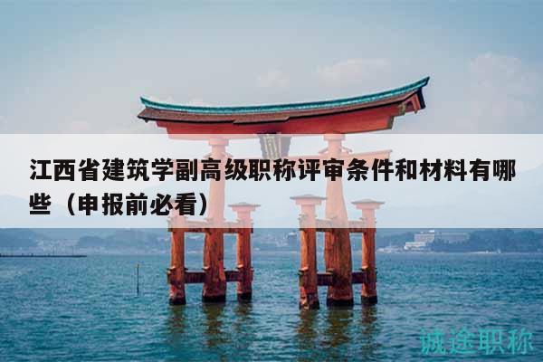 江西省建筑學(xué)副高級(jí)職稱評(píng)審條件和材料有哪些（申報(bào)前必看）