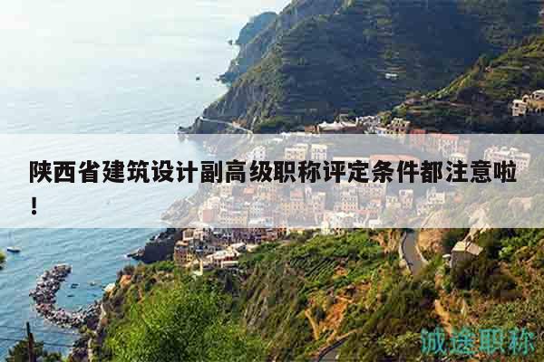 陜西省建筑設(shè)計副高級職稱評定條件都注意啦！
