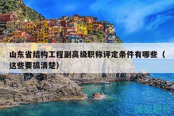 山東省結(jié)構(gòu)工程副高級(jí)職稱評(píng)定條件有哪些（這些要搞清楚）