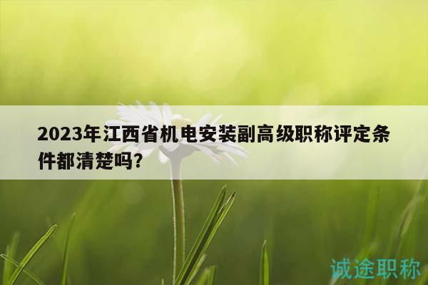 2023年江西省機電安裝副高級職稱評定條件都清楚嗎？