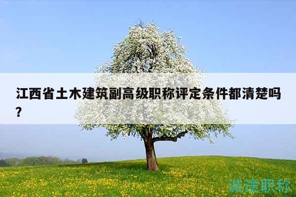 江西省土木建筑副高級(jí)職稱評(píng)定條件都清楚嗎？