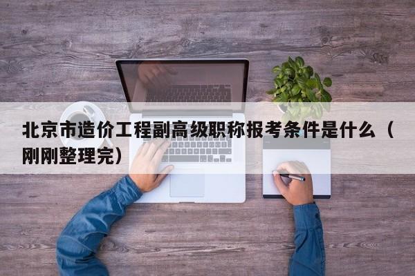 北京市造價(jià)工程副高級(jí)職稱(chēng)報(bào)考條件是什么（剛剛整理完）