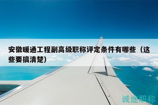 安徽暖通工程副高級(jí)職稱評(píng)定條件有哪些（這些要搞清楚）