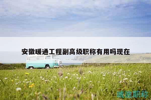 安徽暖通工程副高級(jí)職稱有用嗎現(xiàn)在