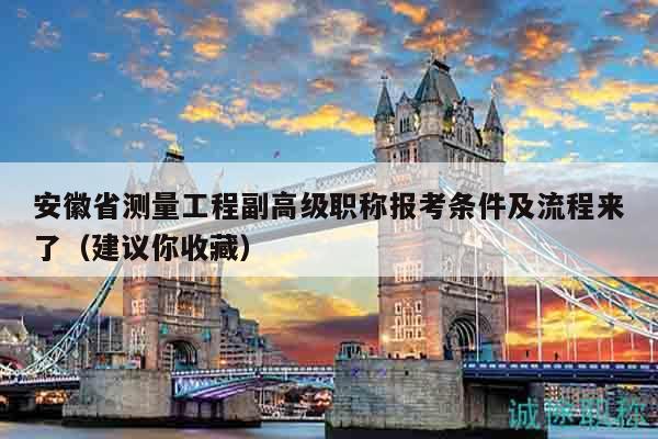 安徽省測(cè)量工程副高級(jí)職稱報(bào)考條件及流程來(lái)了（建議你收藏）