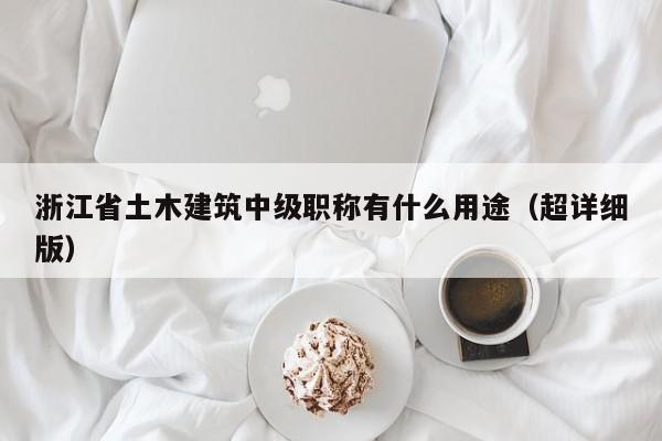 浙江省土木建筑中級職稱有什么用途（超詳細(xì)版）