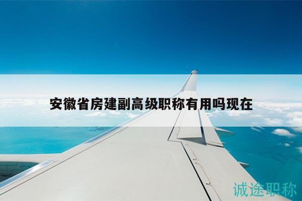 安徽省房建副高級職稱有用嗎現(xiàn)在