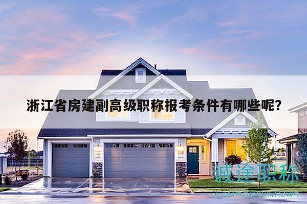 浙江省房建副高級職稱報考條件有哪些呢？
