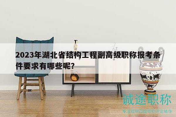 2023年湖北省結(jié)構(gòu)工程副高級職稱報(bào)考條件要求有哪些呢？