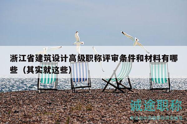 浙江省建筑設(shè)計(jì)高級(jí)職稱評(píng)審條件和材料有哪些（其實(shí)就這些）