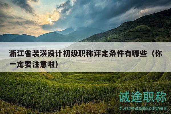浙江省裝潢設(shè)計(jì)初級(jí)職稱(chēng)評(píng)定條件有哪些（你一定要注意啦）