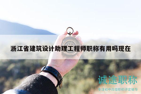 浙江省建筑設(shè)計(jì)助理工程師職稱有用嗎現(xiàn)在