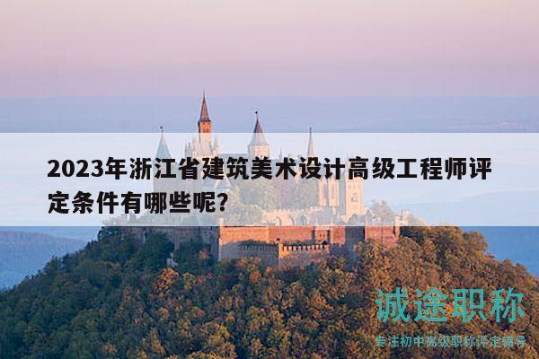 2023年浙江省建筑美術(shù)設(shè)計高級工程師評定條件有哪些呢？