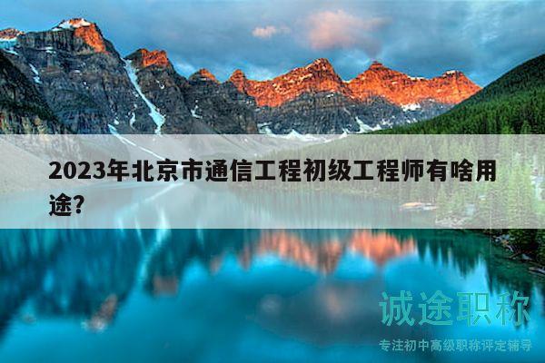 2023年北京市通信工程初級(jí)工程師有啥用途？