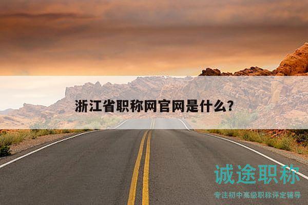 浙江省職稱網(wǎng)官網(wǎng)是什么？