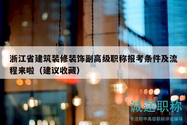 浙江省建筑裝修裝飾副高級(jí)職稱報(bào)考條件及流程來(lái)啦（建議收藏）