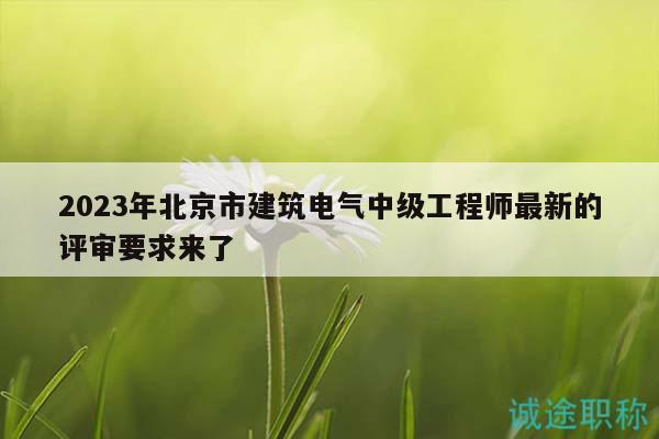 2023年北京市建筑電氣中級工程師最新的評審要求來了