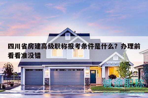 四川省房建高級職稱報(bào)考條件是什么？辦理前看看準(zhǔn)沒錯(cuò)