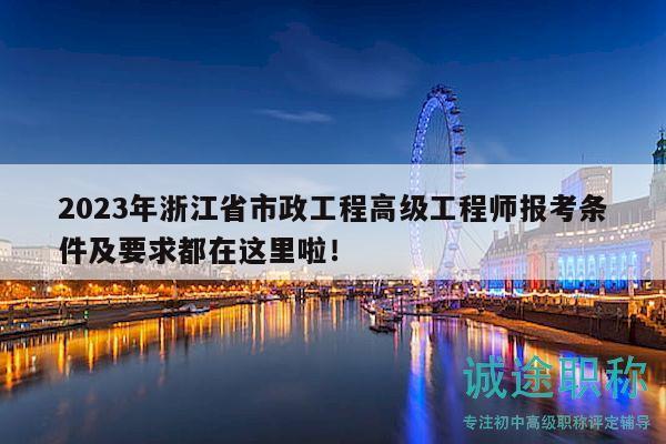 2023年浙江省市政工程高級(jí)工程師報(bào)考條件及要求都在這里啦！