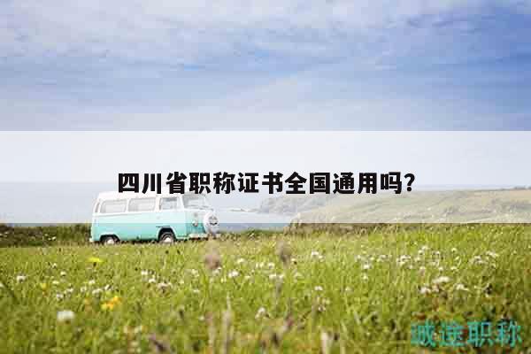四川省職稱證書全國通用嗎？