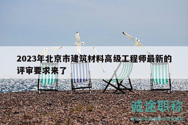 2023年北京市建筑材料高級(jí)工程師最新的評(píng)審要求來了