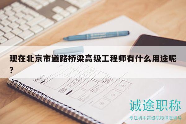 現(xiàn)在北京市道路橋梁高級(jí)工程師有什么用途呢？