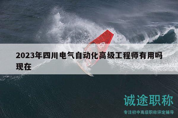 2023年四川電氣自動化高級工程師有用嗎現(xiàn)在