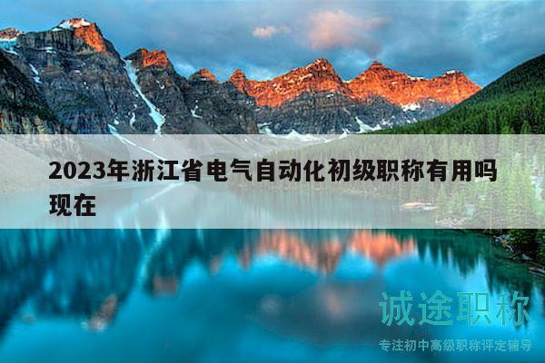 2023年浙江省電氣自動(dòng)化初級(jí)職稱有用嗎現(xiàn)在