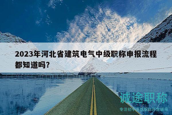 2023年河北省建筑電氣中級(jí)職稱(chēng)申報(bào)流程都知道嗎？