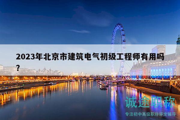 2023年北京市建筑電氣初級工程師有用嗎？