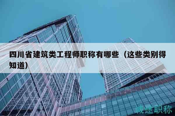 四川省建筑類工程師職稱有哪些（這些類別得知道）
